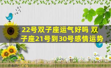 22号双子座运气好吗 双子座21号到30号感情运势